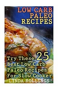 Low Carb Paleo Recipes: Try These 25 Best Low Carb Paleo Recipes for Slow Cooker: (Low Carbohydrate, High Protein, Low Carbohydrate Foods, Low (Paperback)