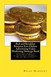 Bed and Breakfast Business Free Online Advertising Video Marketing Strategy Book: Learn Million Dollar Guest House Website Traffic Secrets to Making M (Paperback)