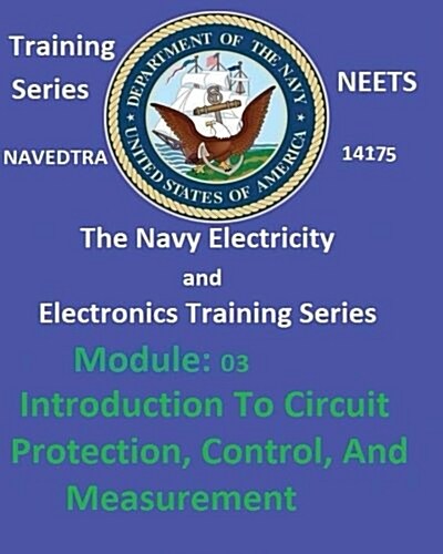 The Navy Electricity and Electronics Training Series: Module 03 Introduction to Circuit Protection, Control, and Measurement (Paperback)