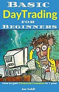 Basic Day Trading for Beginners: How to Gain Financial Freedom in 1 Year (Paperback)