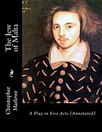 The Jew of Malta: A Play in Five Acts (Annotated) (Paperback)