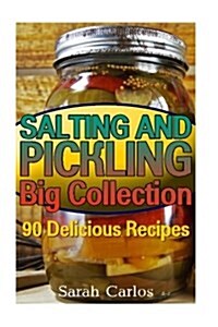 Salting and Pickling Big Collection: 90 Delicious Recipes: (Pickles Recipes, Homemade Pickles) (Paperback)