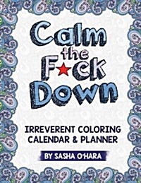 Calm the F*ck Down: An Irreverent Adult Coloring Calendar & Planner (Paperback)