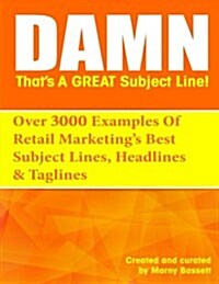 Damn, Thats a Great Subject Line!: Over 3000 Super Powered Subject Lines and Headlines That Will Get Your Customers to Open, Click and Buy. (Paperback)