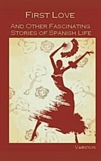 First Love, and Other Fascinating Stories of Spanish Life (Paperback)