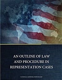 An Outline of Law and Procedure in Representation Cases (Paperback)