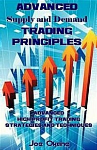 Advanced Supply and Demand Trading Principles: Advanced High Profit Trading Strategies and Techniques (Paperback)
