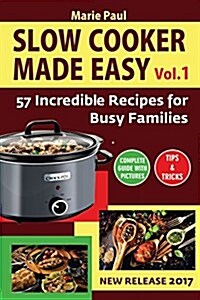 Slow Cooker Made Easy (Vol.1): 57 Incredible Recipes for Busy Families (Paperback)