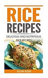 Rice Recipes: Delicious and Nutritious Rice Recipes! (Vegan Rice Recipes) (Paperback)