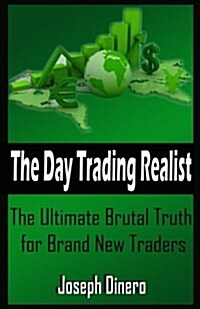 The Day Trading Realist: The Ultimate Brutal Truth for Brand New Traders (Paperback)
