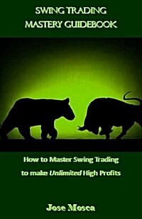 Swing Trading Mastery Guidebook: How to Master Swing Trading to Make Unlimited High Profits (Paperback)
