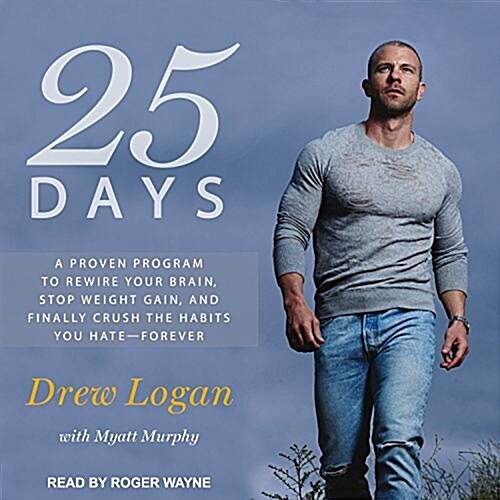 25 Days: A Proven Program to Rewire Your Brain, Stop Weight Gain, and Finally Crush the Habits You Hate--Forever (Audio CD)