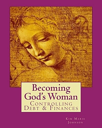 Becoming Gods Woman: Controlling Debt & Finances (Paperback)