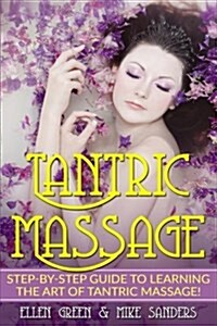 Tantric Massage: Step by Step Guide to Learning the Art of Tantric Massage (Paperback)