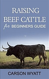 Raising Beef Cattle for Beginners Guide (Paperback)