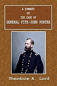 A Summary of the Case of General Fitz-John Porter (Paperback)