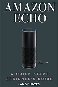 Amazon Echo: A Quick-Start Beginners Guide (Paperback)