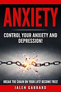 Anxiety: Control Your Anxiety and Depression! How to Overcome Anxiety! How to Overcome Depression! How to Defeat Fear, Worry, S (Paperback)