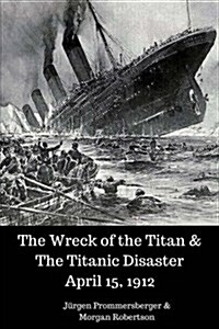 The Wreck of the Titan & the Titanic Disaster April 15, 1912 (Paperback)