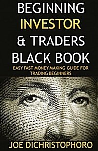 Beginning Investor & Traders Black Book: Easy Fast Money Making Guide for Trading Beginners (Paperback)
