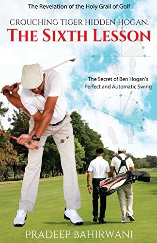 Crouching Tiger Hidden Hogan: The Sixth Lesson: The Secret of Ben Hogans Perfect and Automatic Swing (Paperback)