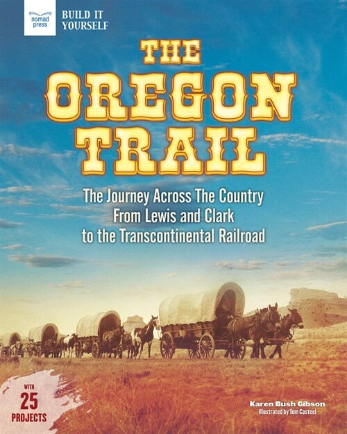 The Oregon Trail: The Journey Across the Country from Lewis and Clark to the Transcontinental Railroad with 25 Projects (Hardcover)