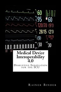 Medical Device Interoperability 4.0: Disruptive Innovation for the ICU (Paperback)