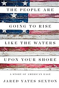 The People Are Going to Rise Like the Waters Upon Your Shore: A Story of American Rage (Hardcover)