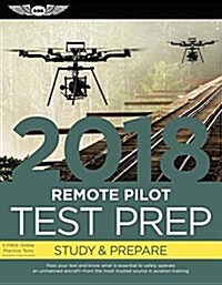 Remote Pilot Test Prep 2018: Study & Prepare: Pass Your Test and Know What Is Essential to Safely Operate an Unmanned Aircraft - From the Most Trus (Paperback, 2018)