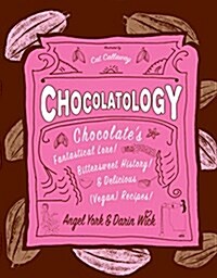 Chocolatology: Chocolates Fantastical Lore, Bittersweet History, & Delicious (Vegan) Recipes (Hardcover)
