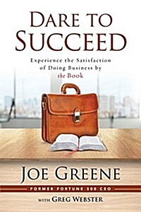 Dare to Succeed: Experience the Satisfaction of Doing Business by the Book (Paperback)