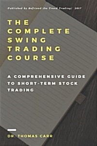 The Complete Swing Trading Course: A Comprehensive Guide to Short-Term Stock Trading (Paperback)