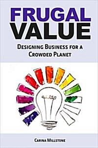 Frugal Value : Designing Business for a Crowded Planet (Paperback)