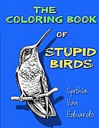 The Coloring Book of Stupid Birds: A Coloring Book Filled with Birds Doing the Stupid Things They Do (Paperback)