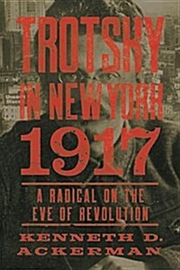 Trotsky in New York, 1917: A Radical on the Eve of Revolution (Paperback)