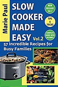 Slow Cooker Made Easy (Vol.2): 57 Incredible Recipes for Busy Families (Paperback)