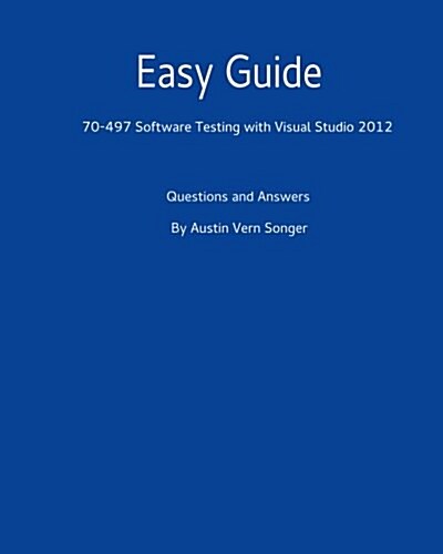 Easy Guide: 70-497 Software Testing with Visual Studio 2012: Questions and Answers (Paperback)