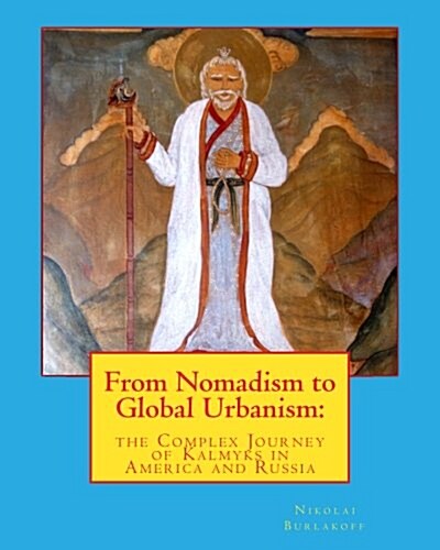 From Nomadism to Global Urbanism: The Complex Journey of Kalmyks in America and Russia (Paperback)