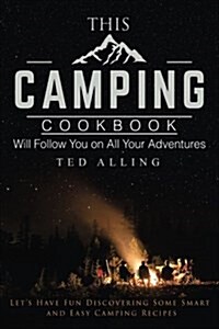 This Camping Cookbook Will Follow You on All Your Adventures: Lets Have Fun Discovering Some Smart and Easy Camping Recipes (Paperback)