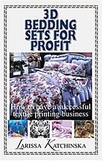 3D Bedding Sets for Profit: How to Have a Successful Textile Printing Business (Paperback)