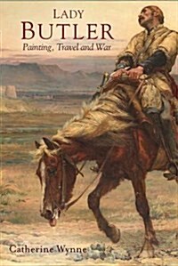 Lady Butler: Painting, Travel and War (Hardcover)