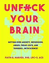 Unfuck Your Brain: Using Science to Get Over Anxiety, Depression, Anger, Freak-Outs, and Triggers (Paperback)