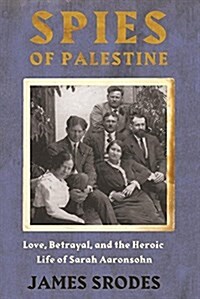 Spies in Palestine: Love, Betrayal and the Heroic Life of Sarah Aaronsohn (Paperback)