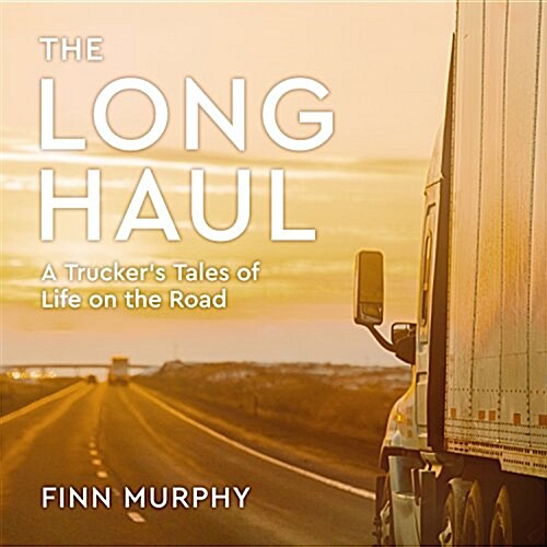 The Long Haul: A Truckers Tales of Life on the Road (Audio CD)
