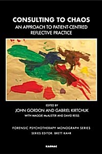 Consulting to Chaos : An Approach to Patient-Centred Reflective Practice (Paperback)
