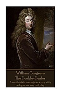 William Congreve - The Double-Dealer: Courtship is to marriage, as a very witty prologue to a very dull play. (Paperback)