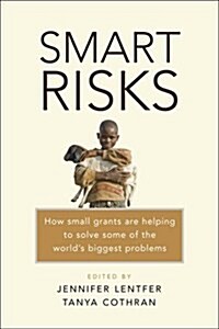 Smart Risks : How Small Grants are Helping to Solve Some of the Worlds Biggest Problems (Hardcover)