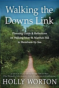 Walking the Downs Link: Planning Guide & Reflections on Walking from St. Marthas Hill to Shoreham-By-Sea (Paperback)
