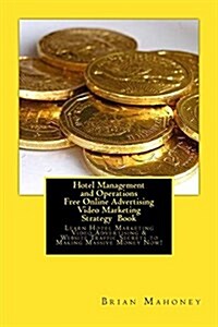 Hotel Management and Operations Free Online Advertising Video Marketing Strategy Book: Learn Hotel Marketing Video Advertising & Website Traffic Secre (Paperback)