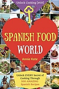 Spanish Food World: Unlock Every Secret of Cooking Through 500 Amazing Spanish Recipes (Spanish Food Cookbook, Spanish Cuisine, Diabetic C (Paperback)